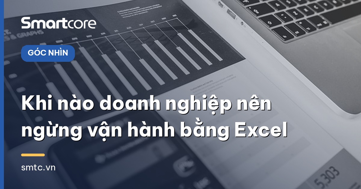 Khi nào doanh nghiệp nên ngừng vận hành bằng Excel