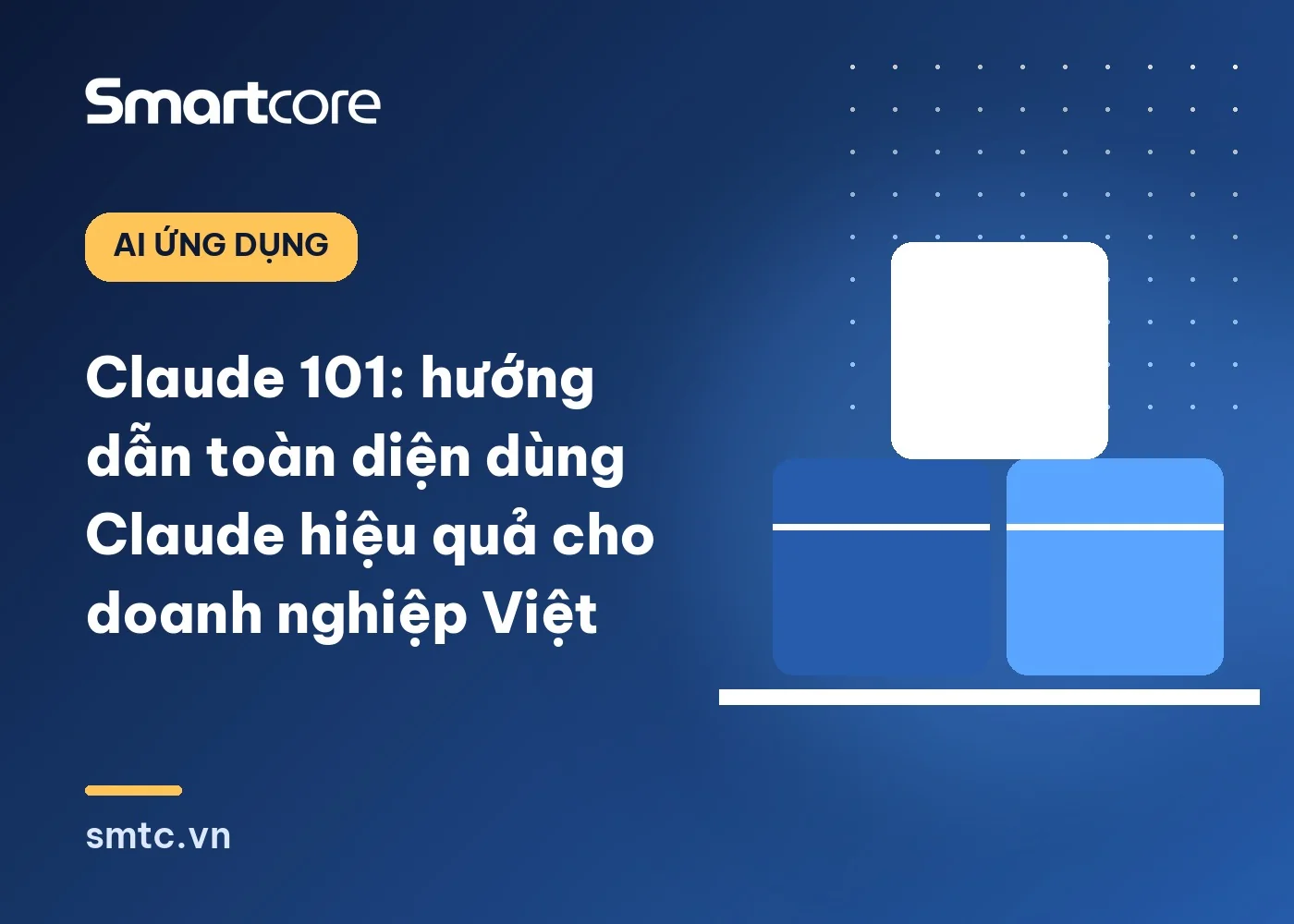Claude 101: hướng dẫn toàn diện dùng Claude hiệu quả cho doanh nghiệp Việt