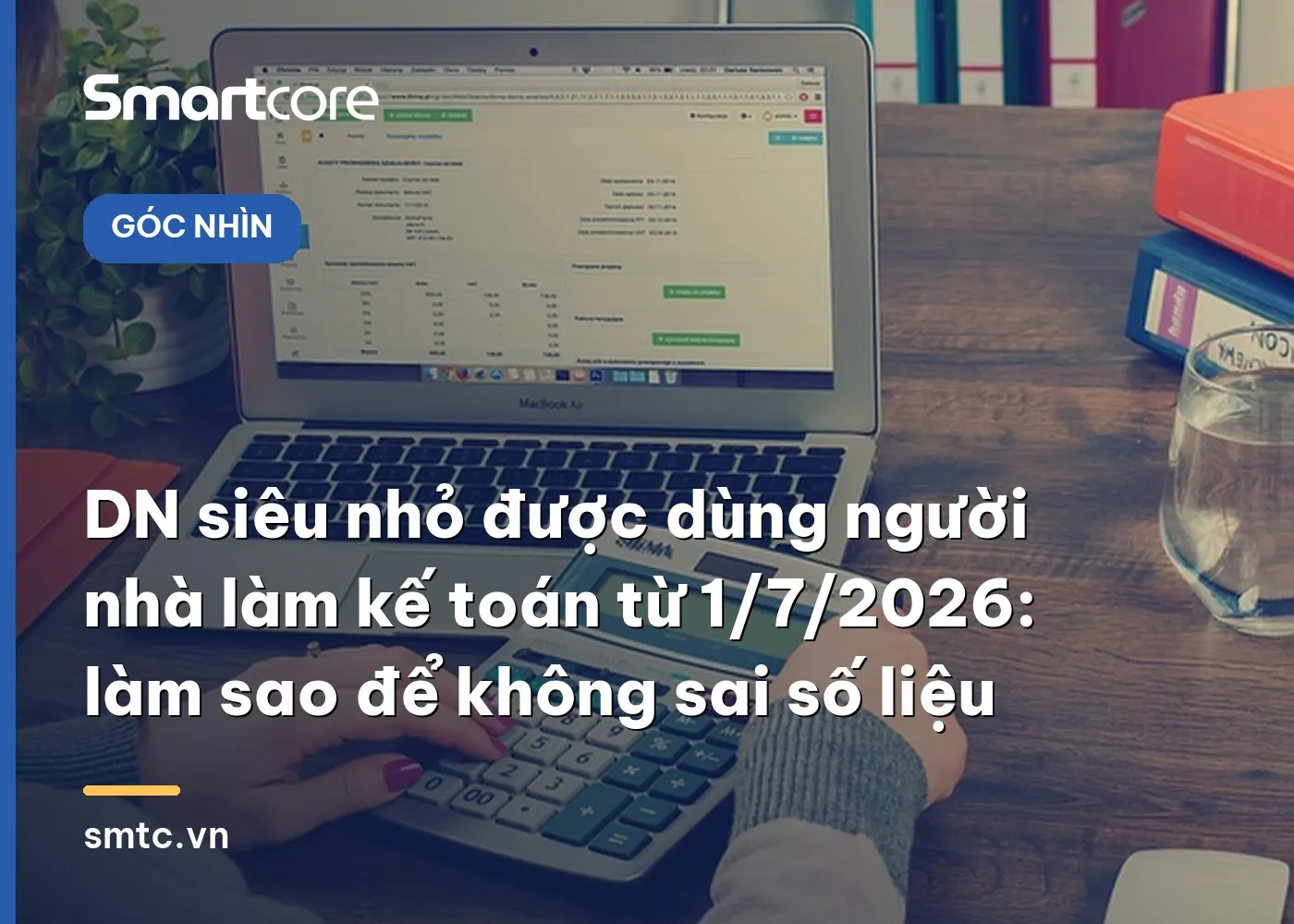DN siêu nhỏ được dùng người nhà làm kế toán từ 1/7/2026: làm sao để không sai số liệu