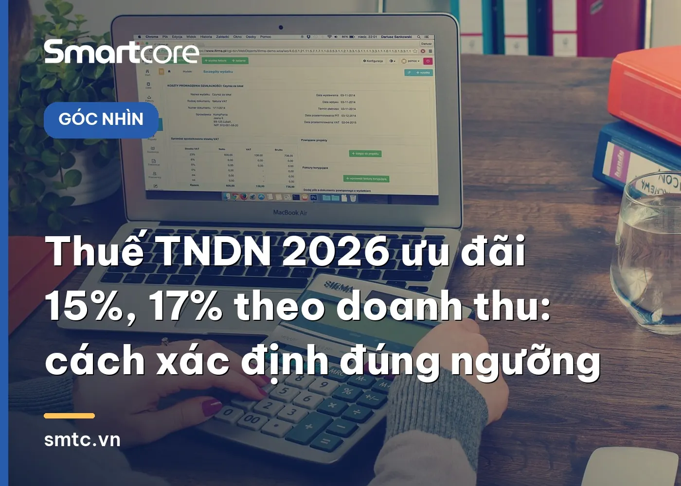 Thuế TNDN 2026 ưu đãi 15%, 17% theo doanh thu: cách xác định đúng ngưỡng