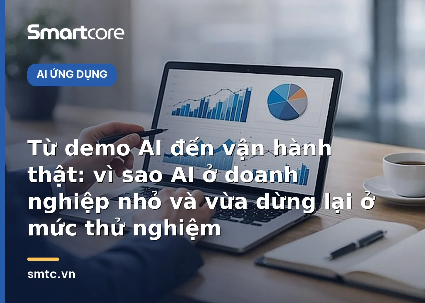 Từ demo AI đến vận hành thật: vì sao AI ở doanh nghiệp nhỏ và vừa dừng lại ở mức thử nghiệm